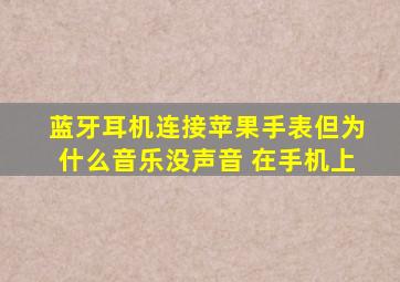 蓝牙耳机连接苹果手表但为什么音乐没声音 在手机上